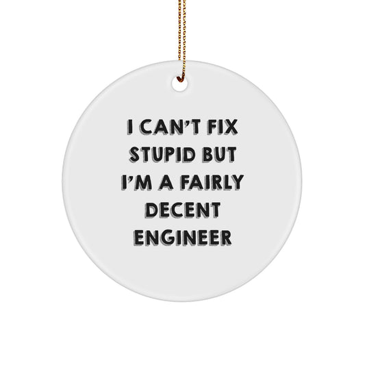 Funny Engineer Gifts, Circle Ornament - 'I Can't Fix Stupid But I'm A Fairly Decent Engineer' - Christmas Unique Gifts for Men, Women, or Coworkers from Friends - Image 1