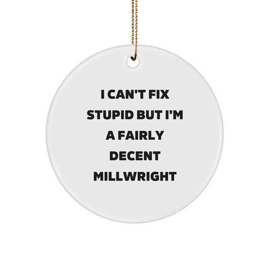 Funny Millwright Gifts from Friends - Circle Ornament Quote 'I Can't Fix Stupid But I'm A Fairly Decent Millwright' for Christmas - Image 1