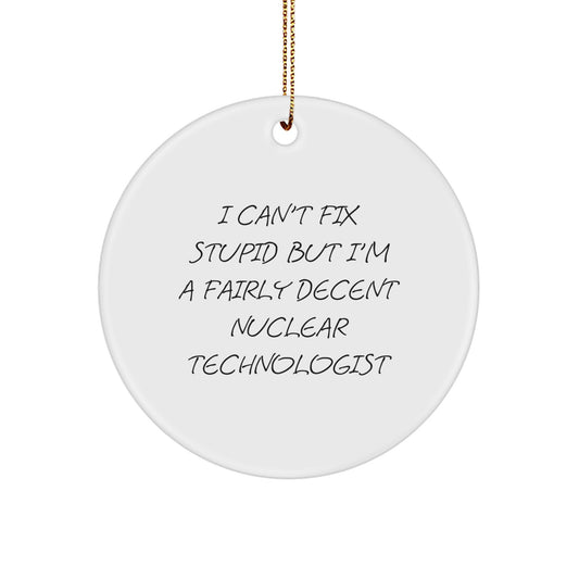 Nuclear Technologist Gifts, I Can't Fix Stupid But I'm A Fairly Decent, Funny Circle Ornament for Christmas - Image 1