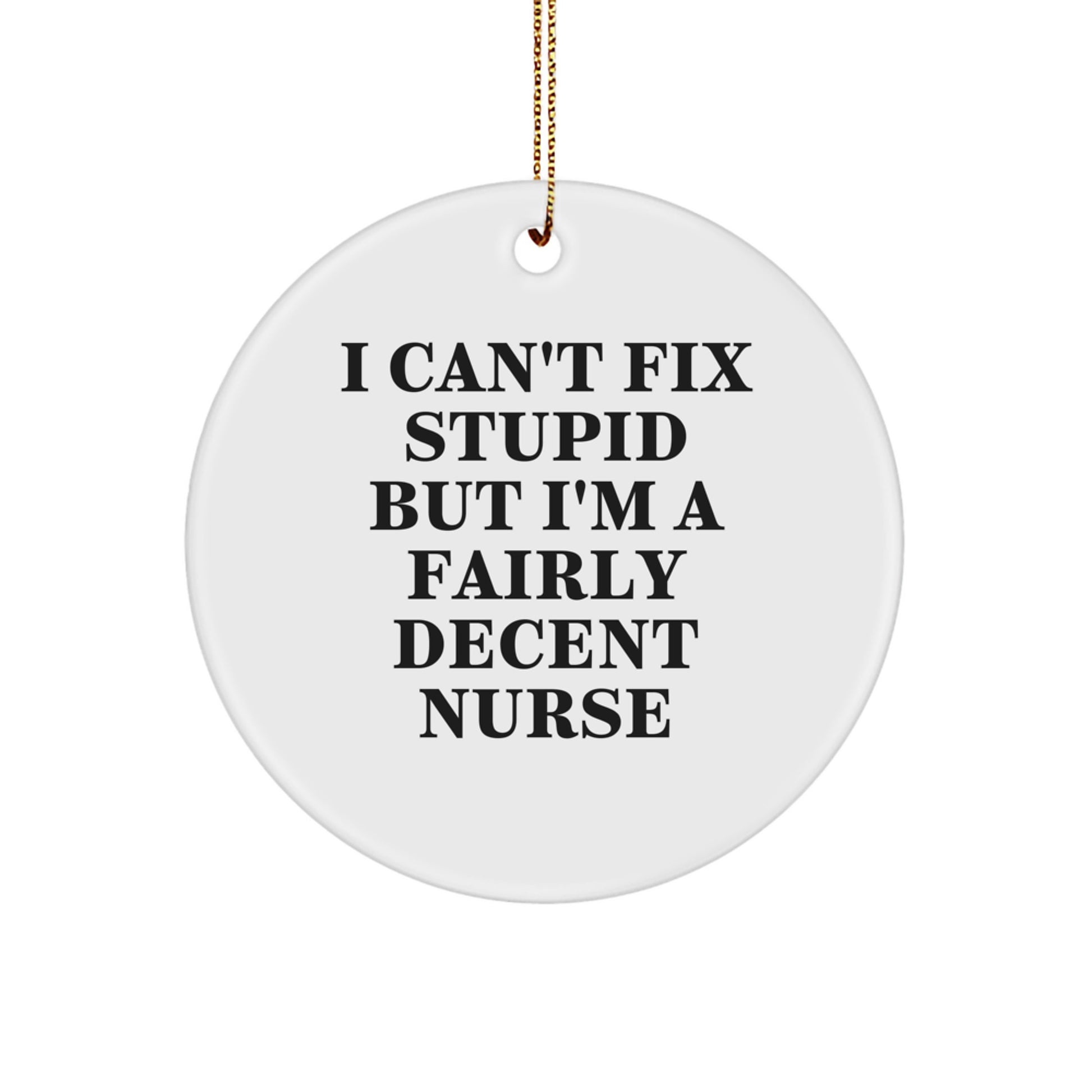 Funny Nurse Gifts - I Can't Fix Stupid But I'm A Fairly Decent Nurse Circle Ornament, Gifts from Men to Women, Christmas Unique Gifts for Nurse Friends - Image 1