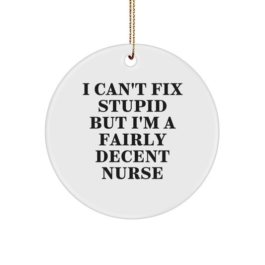 Funny Nurse Gifts - I Can't Fix Stupid But I'm A Fairly Decent Nurse Circle Ornament, Gifts from Men to Women, Christmas Unique Gifts for Nurse Friends - Image 1