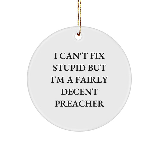 Funny Preacher Gifts from Men to Preachers - I Can't Fix Stupid But I'm A Fairly Decent Preacher Circle Ornament, Christmas Unique Presents - Image 1