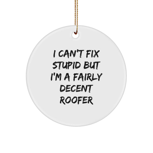 Roofer Humor Gifts from Friends for Christmas, I Can't Fix Stupid But I'm A Fairly Decent Roofer Circle Ornament, Funny Quote - Image 1