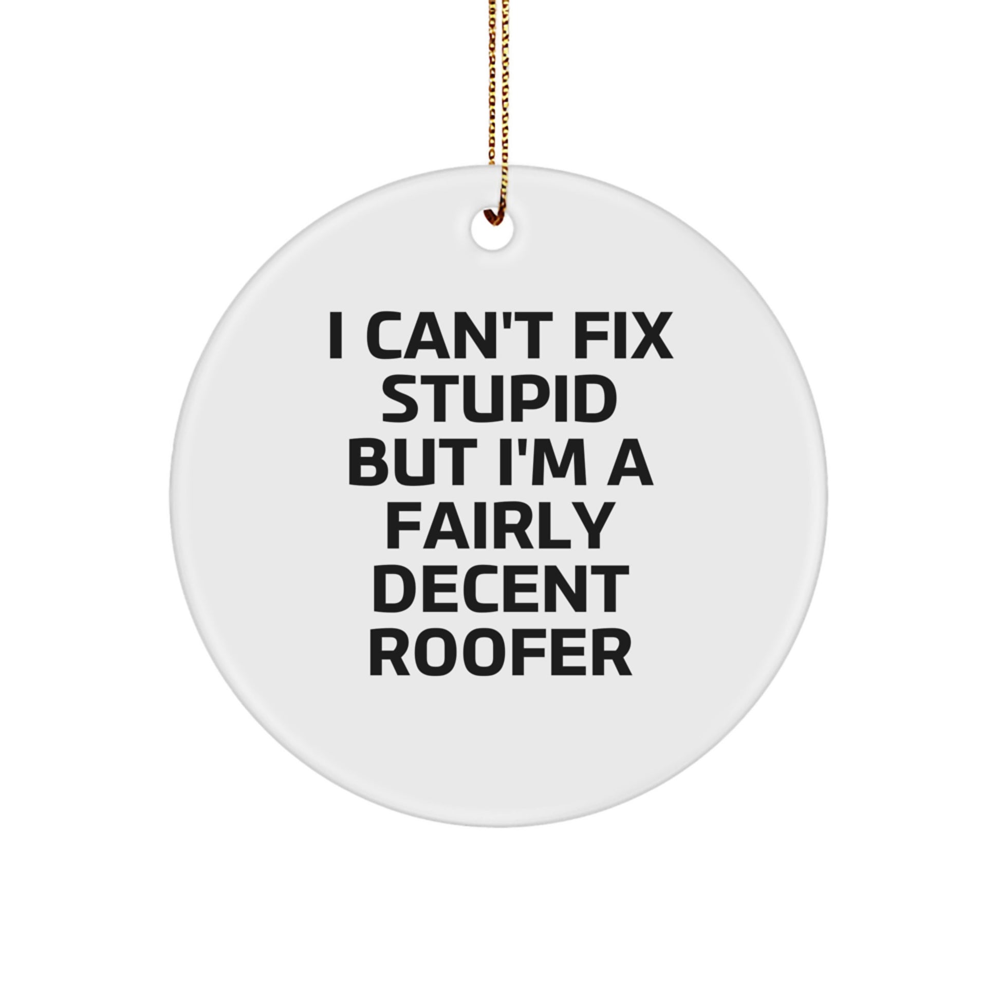 Funny Roofer Gifts from Friends - Christmas Circle Ornament with 'I Can't Fix Stupid But I'm A Fairly Decent Roofer' Quote for Men, Women, Family - Image 1