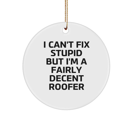 Funny Roofer Gifts from Friends - Christmas Circle Ornament with 'I Can't Fix Stupid But I'm A Fairly Decent Roofer' Quote for Men, Women, Family - Image 1