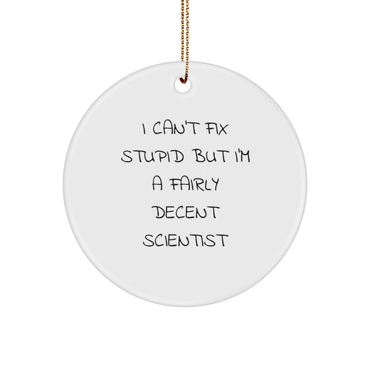 Funny Scientist Gifts for Men - I Can't Fix Stupid Scientist Ornament, Christmas Unique Gifts from Friends, Circle Ornament for Scientist - Image 1