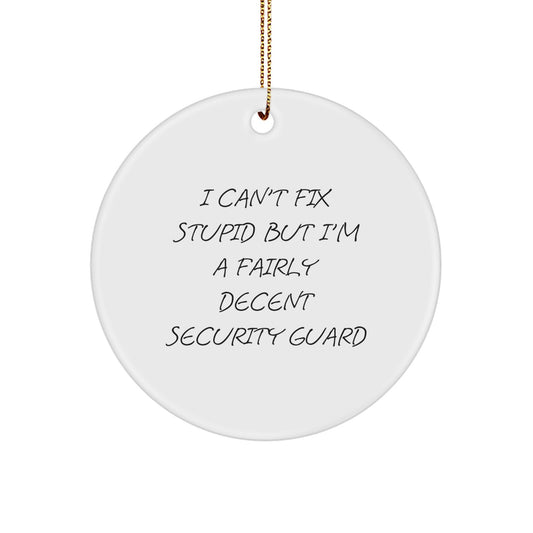 Funny Security Guard Christmas Unique Gifts from Men to Friends - I Can't Fix Stupid But I'm A Fairly Decent Security Guard Circle Ornament - Image 1
