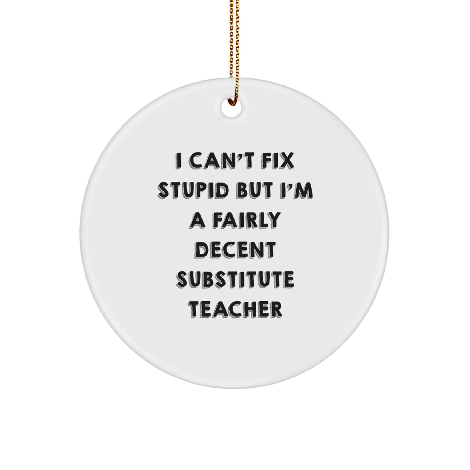 Funny Substitute Teacher Gifts from Friends - 'I Can't Fix Stupid' Circle Ornament for Christmas - Image 1