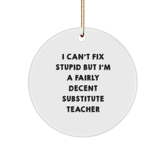 Funny Substitute Teacher Gifts from Friends - 'I Can't Fix Stupid' Circle Ornament for Christmas - Image 1