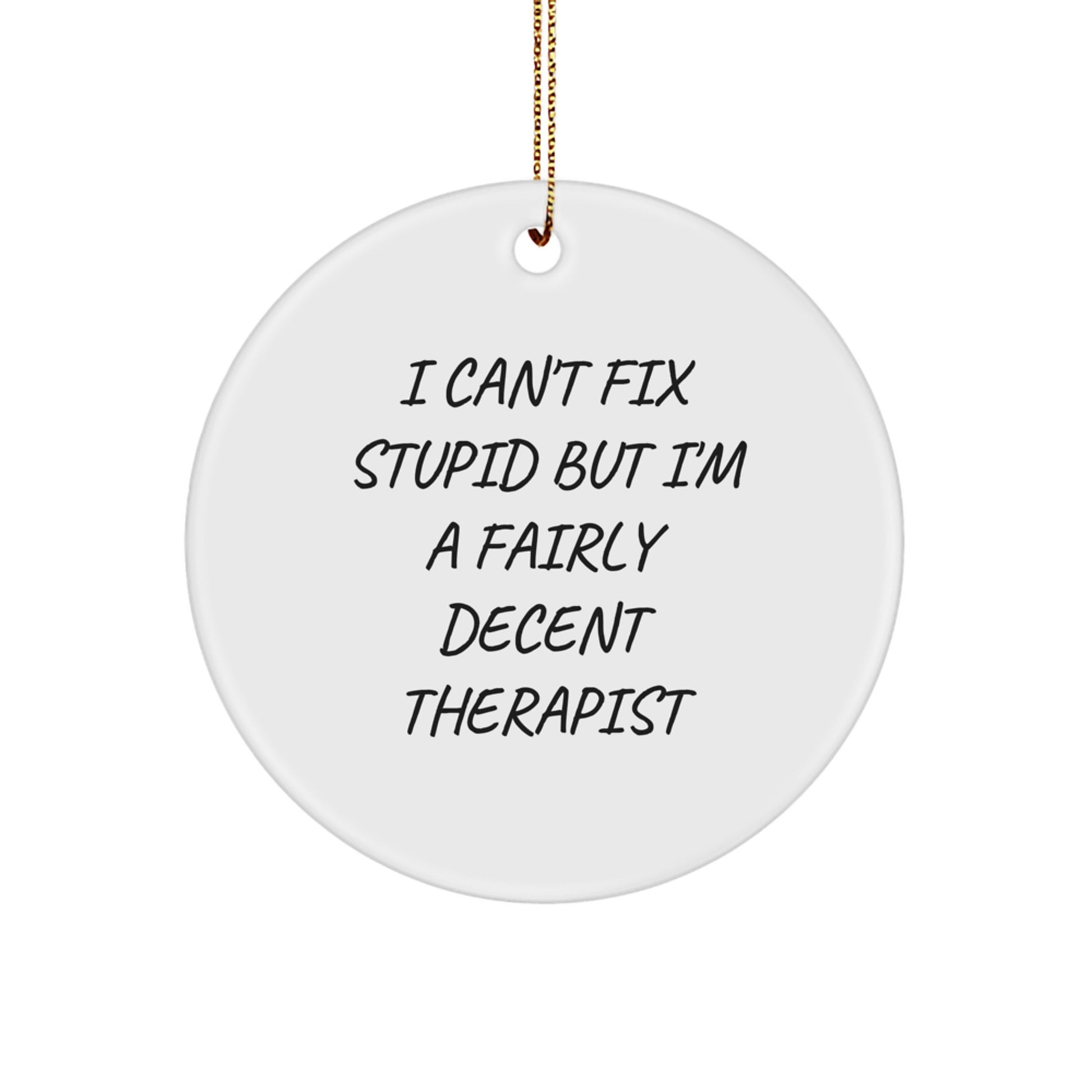 Therapist Gifts, Funny Quote Circle Ornament for Christmas, 'I Can't Fix Stupid But I'm A Fairly Decent Therapist', Gifts from Family to Therapist - Image 1