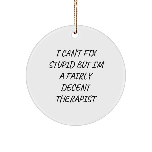 Therapist Gifts, Funny Quote Circle Ornament for Christmas, 'I Can't Fix Stupid But I'm A Fairly Decent Therapist', Gifts from Family to Therapist - Image 1