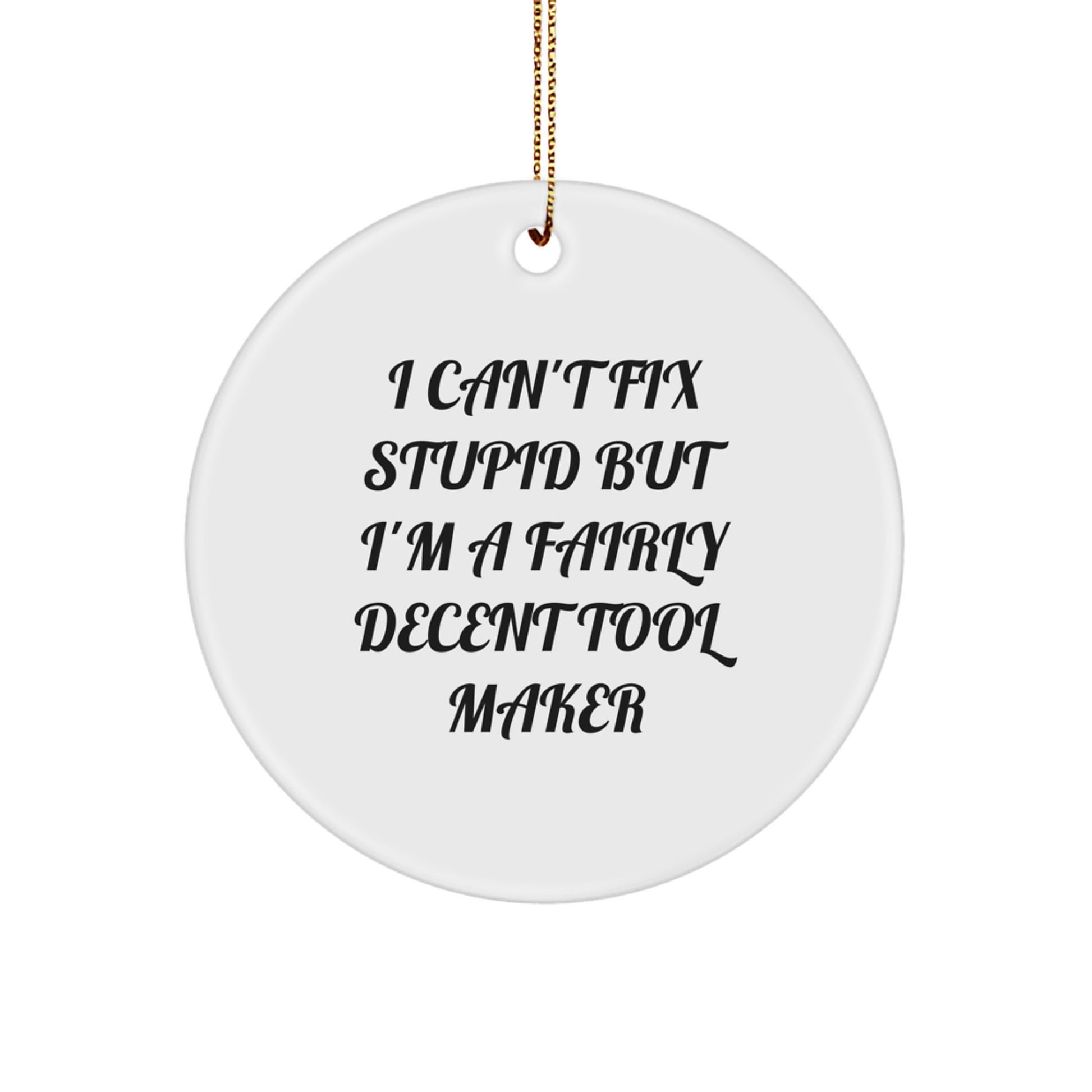 Funny Tool Maker Gifts from Friends - I Can't Fix Stupid But I'm A Fairly Decent Tool Maker - Tool Maker Christmas Unique Gifts for Men - Image 1