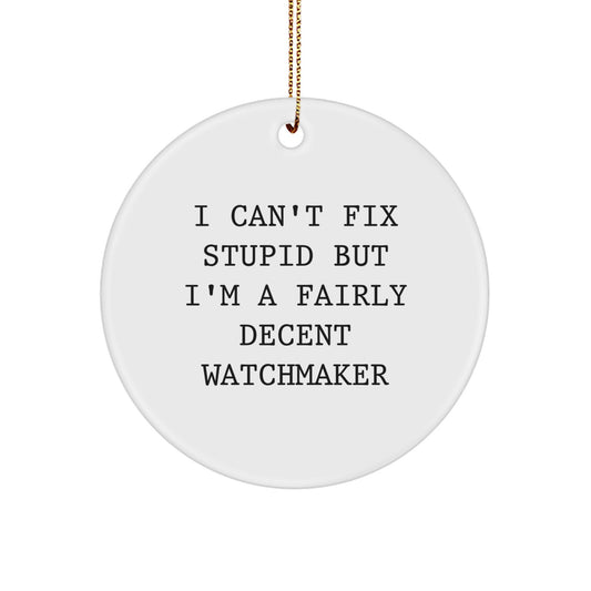 Watchmaker Gifts from Friends and Family, Circle Ornament with Funny Quote, I Can't Fix Stupid But I'm A Fairly Decent Watchmaker, Christmas Unique Presents - Image 1