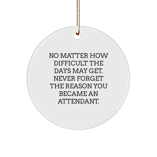 Attendant Gifts from Friends, Inspirational Circle Ornament, Christmas Unique Gifts for Attendants, 'No Matter How Difficult The Days May Get. Never Forget The Reason You Became An Attendant.' - Image 1