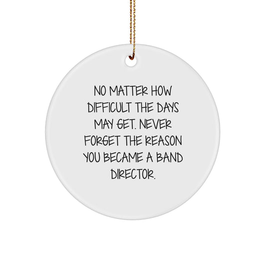 Funny Inspirational Band Director Gifts from Friends for Christmas Circle Ornament, 'No Matter How Difficult The Days May Get' - Gifts for Band Director - Image 1