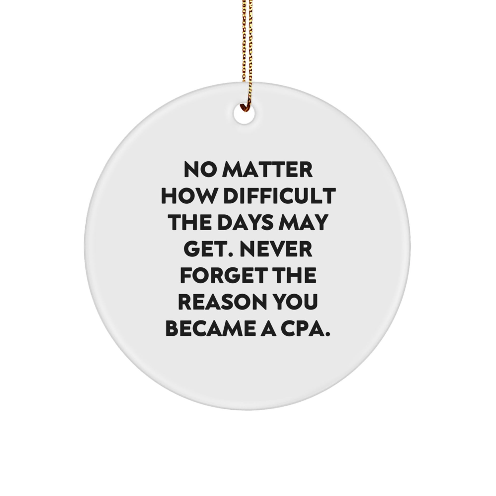 Funny CPA Gifts from Friends for Christmas - 'Never Forget The Reason You Became A Cpa.' Circle Ornament - Image 1