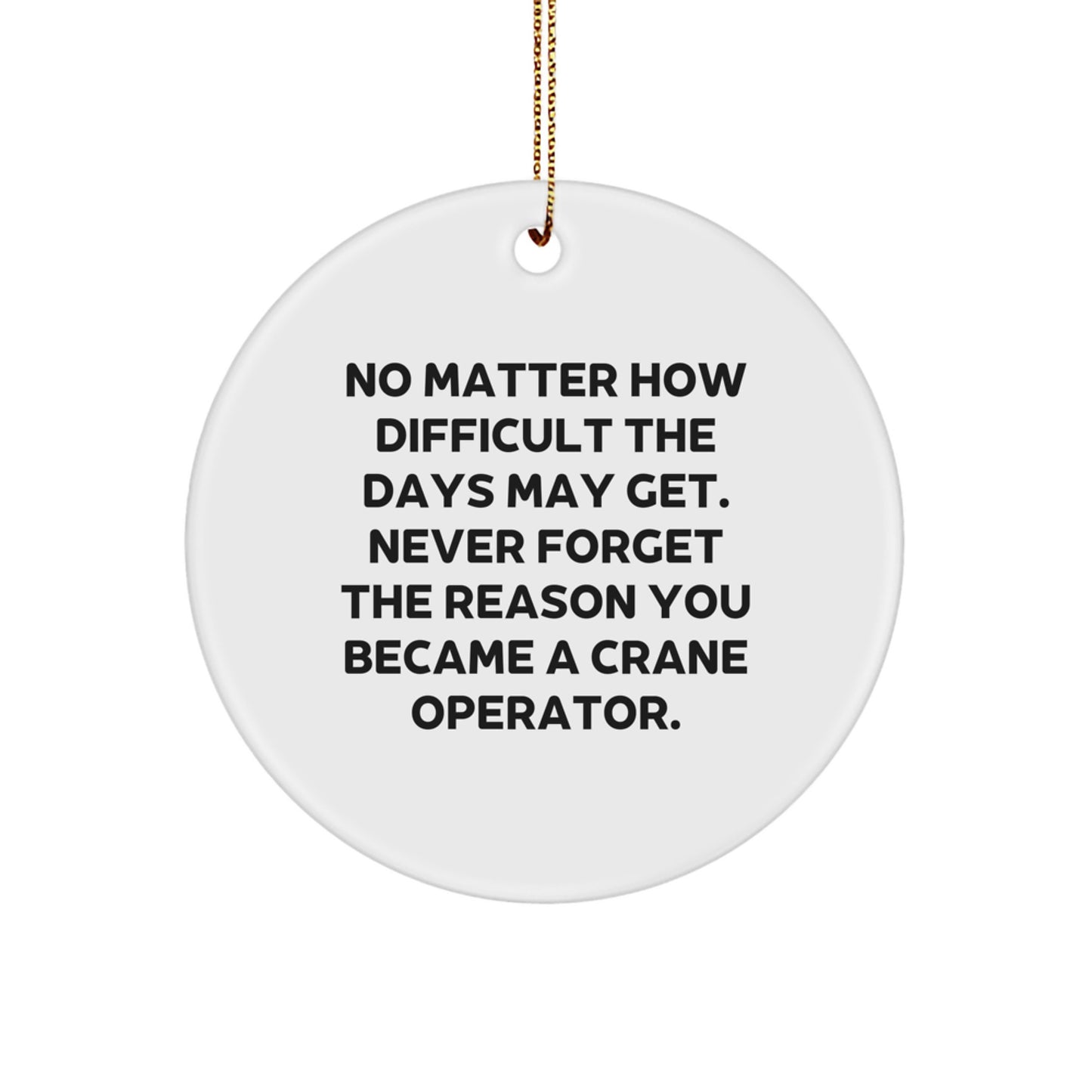 Crane Operator Christmas Unique Gifts from Friends, Inspirational Circle Ornament, No Matter How Difficult The Days May Get - Image 1