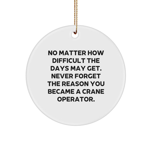 Crane Operator Christmas Unique Gifts from Friends, Inspirational Circle Ornament, No Matter How Difficult The Days May Get - Image 1