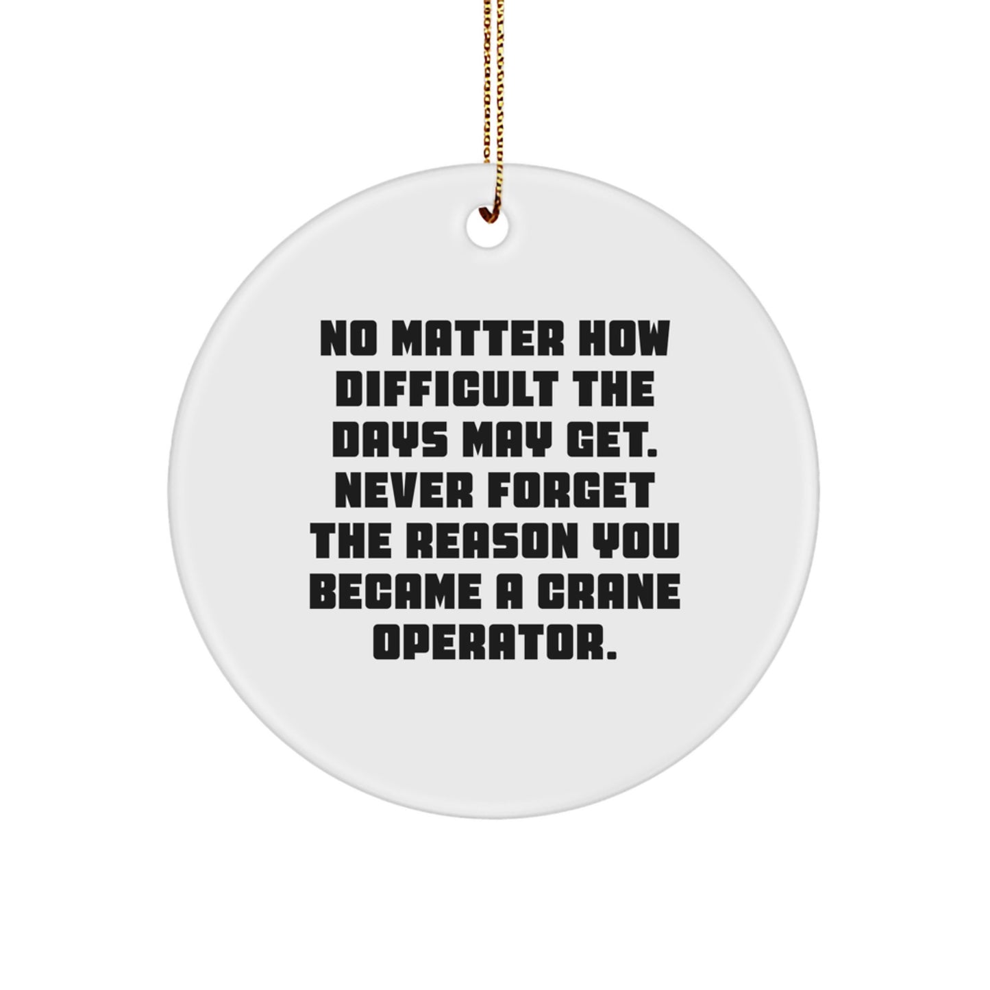 Crane Operator Gifts from Men for Christmas Unique Circle Ornaments, Inspirational 'No Matter How Difficult The Days May Get', Funny Office Decor - Image 1