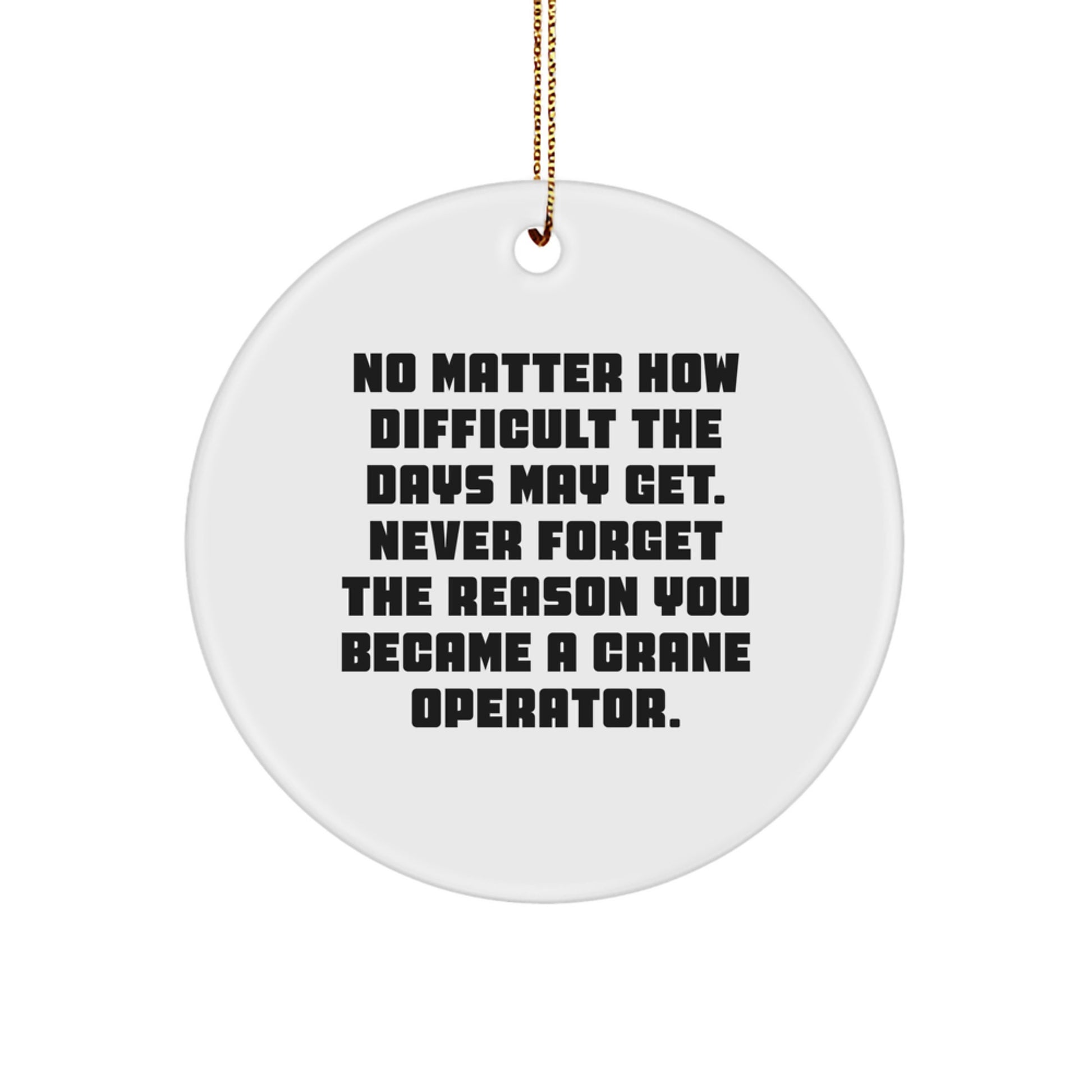 Crane Operator Gifts from Men for Christmas Unique Circle Ornaments, Inspirational 'No Matter How Difficult The Days May Get', Funny Office Decor - Image 1