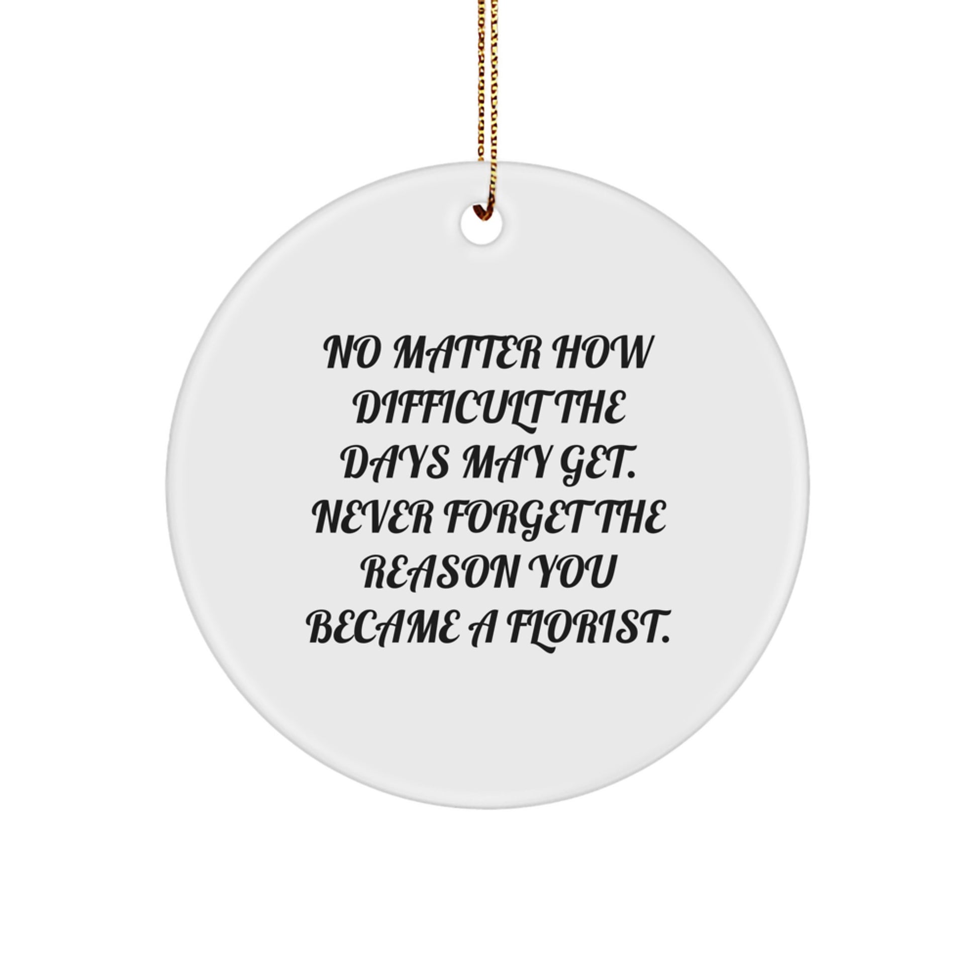 Florist Gifts from Family, Funny Circle Ornament for Christmas, 'No Matter How Difficult The Days May Get' Quote, Gifts for Florists - Image 1