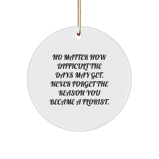 Florist Gifts from Family, Funny Circle Ornament for Christmas, 'No Matter How Difficult The Days May Get' Quote, Gifts for Florists - Image 1