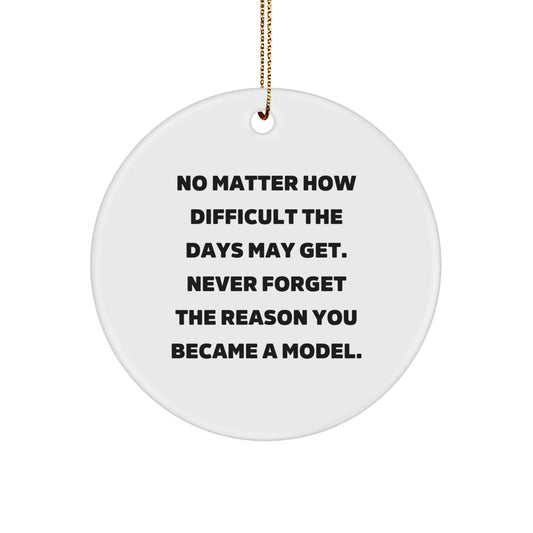 Funny Model Gifts for Christmas - Inspirational Circle Ornament Gifts from Friends to Model - 'No Matter How Difficult The Days May Get. Never Forget The Reason You Became A Model.' - Image 1