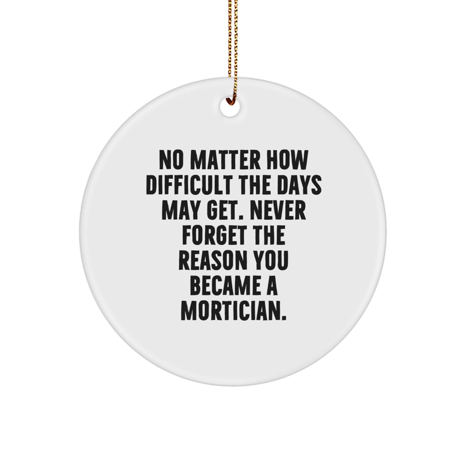 Mortician Gifts - Inspirational Quote Circle Ornament, 'No Matter How Difficult...', For Friends, Family, or Coworkers, Christmas Unique Gifts from Men, Women - Image 1