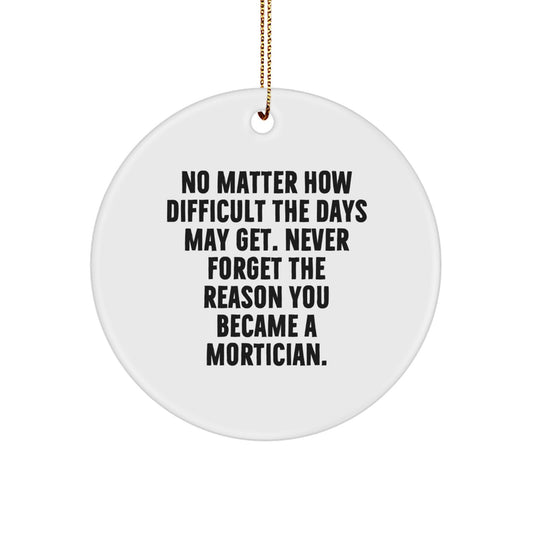 Mortician Gifts - Inspirational Quote Circle Ornament, 'No Matter How Difficult...', For Friends, Family, or Coworkers, Christmas Unique Gifts from Men, Women - Image 1