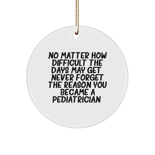 Heartwarming Inspirational Pediatrician Gifts from Friends, Family, or Coworkers for Christmas - 'No Matter How Difficult The Days May Get' Circle Ornament - Image 1
