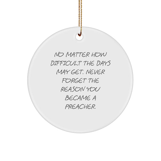 Inspirational Preacher Gifts from Men for Christmas Circle Ornament, 'No Matter How Difficult The Days May Get.' - Image 1