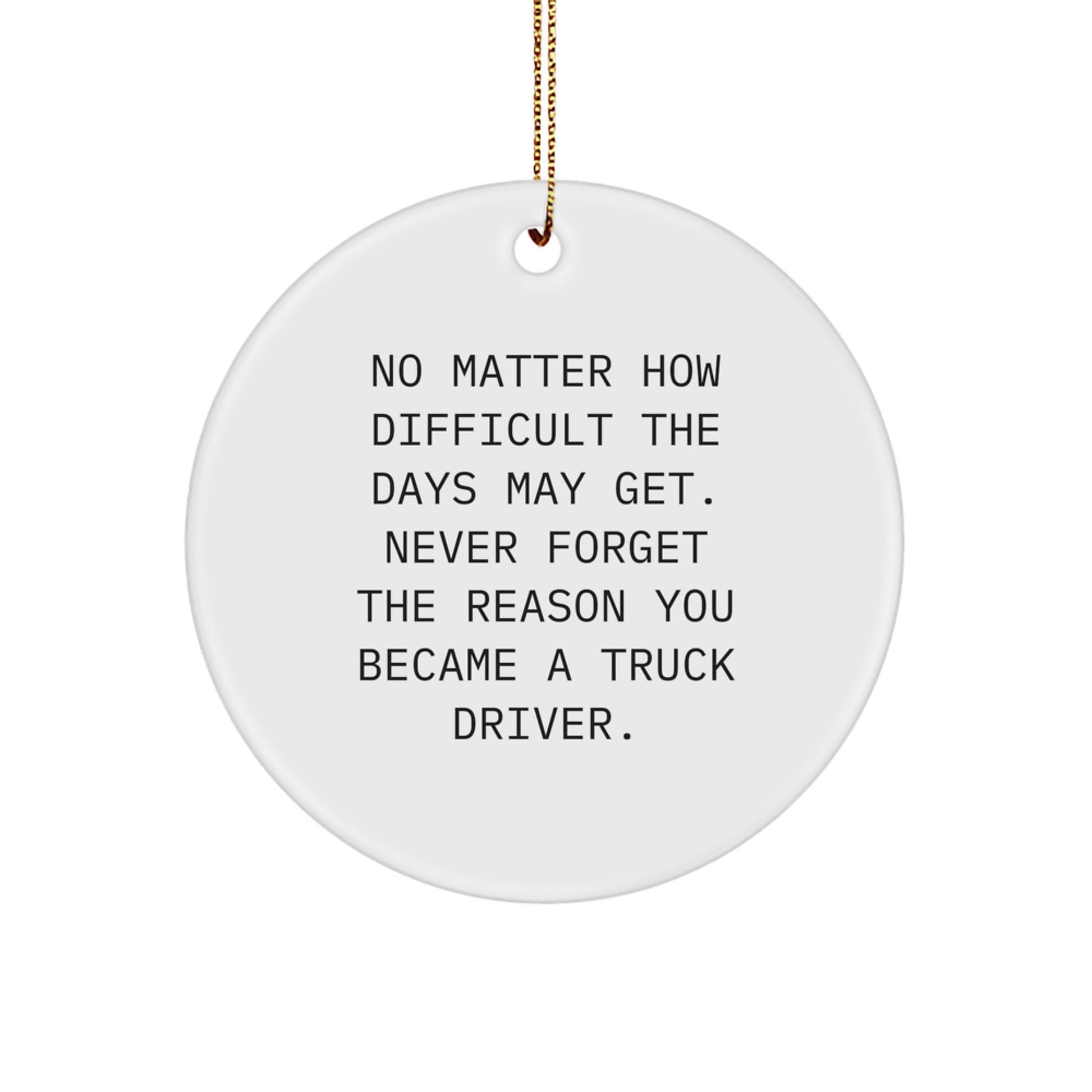Truck Driver Gifts for Men - Never Forget The Reason You Became A Truck Driver., Circle Ornament for Christmas, Funny Quote Gifts from Men to Truck Driver Friends - Image 1