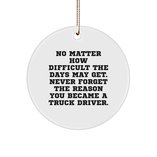 Funny Inspirational Christmas Unique Gifts for Truck Drivers - 'No Matter How Difficult The Days May Get' Circle Ornament, Gifts from Friends and Family - Image 1