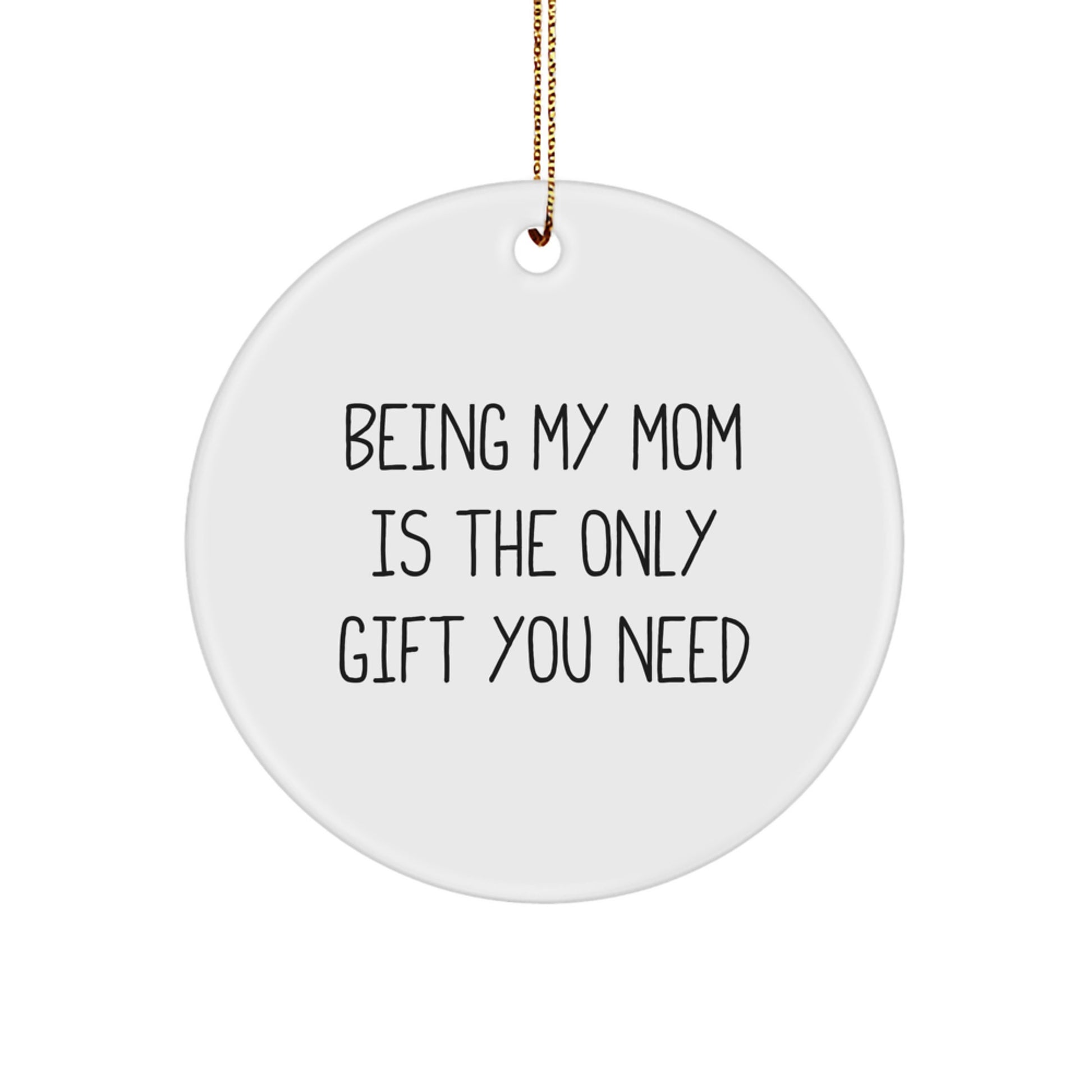 Funny Mom Gifts Circle Ornament Being My Mom Is The Only Gift You Need Christmas Unique - Image 1