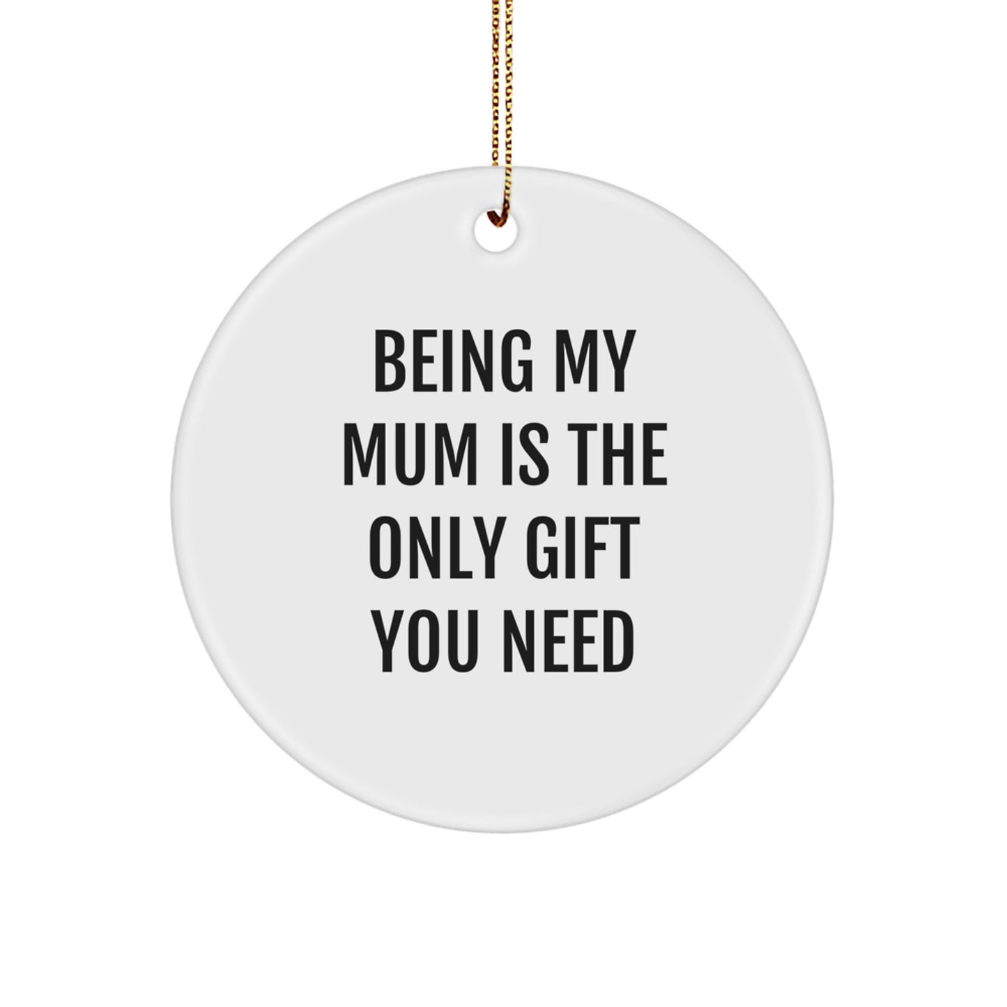 Gifts from Family Members for Mum, Cute Circle Ornament with Inspirational Quote Being My Mum Is The Only Gift You Need, Christmas Decoration - Image 1