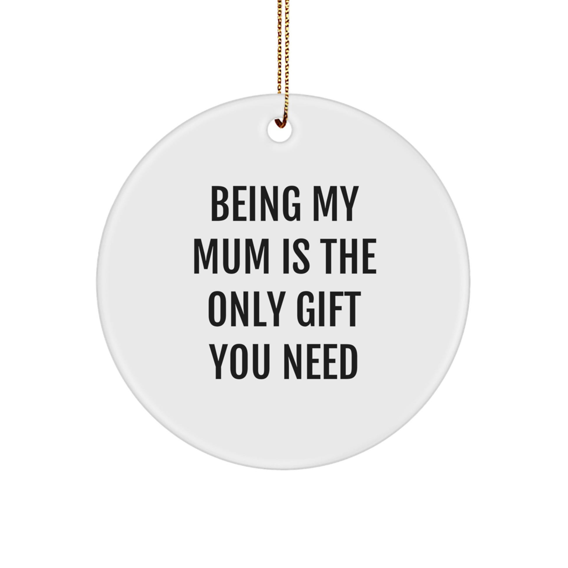 Gifts from Family Members for Mum, Cute Circle Ornament with Inspirational Quote Being My Mum Is The Only Gift You Need, Christmas Decoration - Image 1
