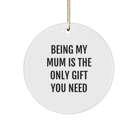 Gifts from Family Members for Mum, Cute Circle Ornament with Inspirational Quote Being My Mum Is The Only Gift You Need, Christmas Decoration - Image 1