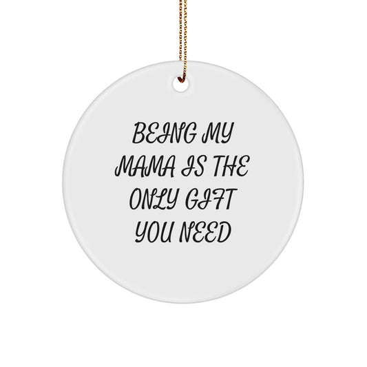 Funny Mama Gifts from Men - Being My Mama Is The Only Gift You Need - Circle Ornament for Christmas Unique Gifts for Mama - Image 1