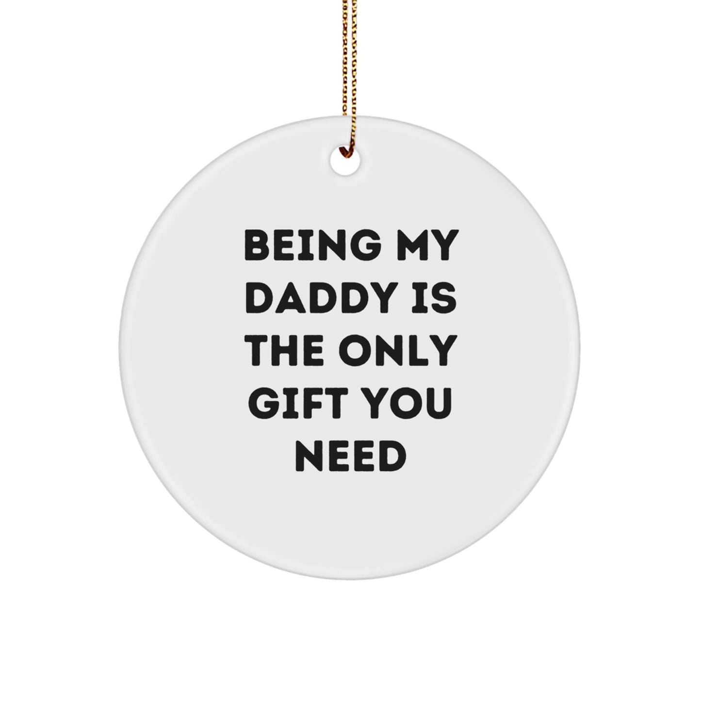 Daddy Gifts from Us - 'Being My Daddy Is The Only Gift You Need' Funny Circle Ornament for Christmas - Image 1