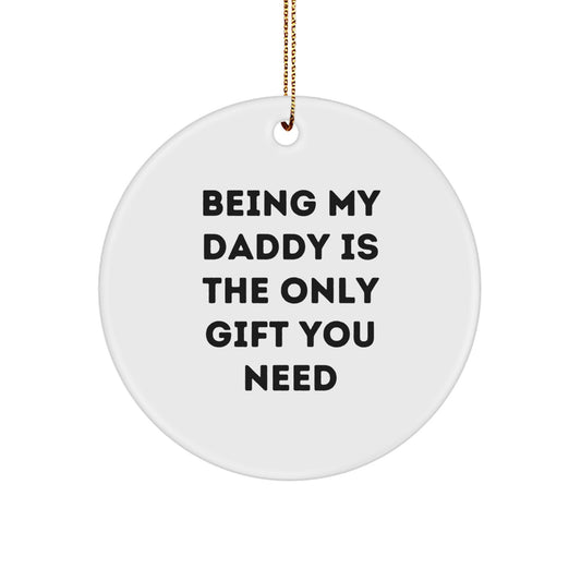 Daddy Gifts from Us - 'Being My Daddy Is The Only Gift You Need' Funny Circle Ornament for Christmas - Image 1