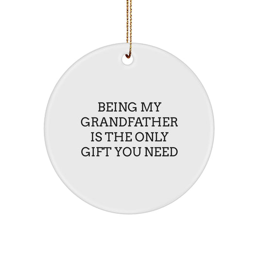 Funny Grandfather Gifts for Men, Circle Ornament Says Being My Grandfather Is The Only Gift You Need, Christmas Unique Ornaments - Image 1