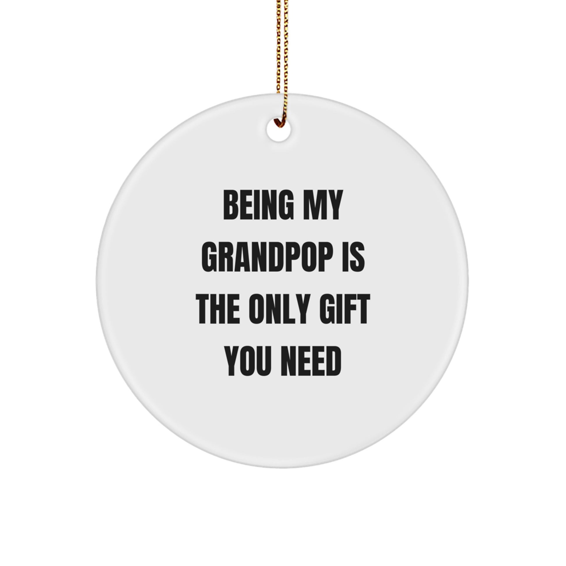 Funny Grandpop Circle Ornament - 'Being My Grandpop Is The Only Gift You Need' Christmas Unique Gifts for Grandpop from Family - Image 1