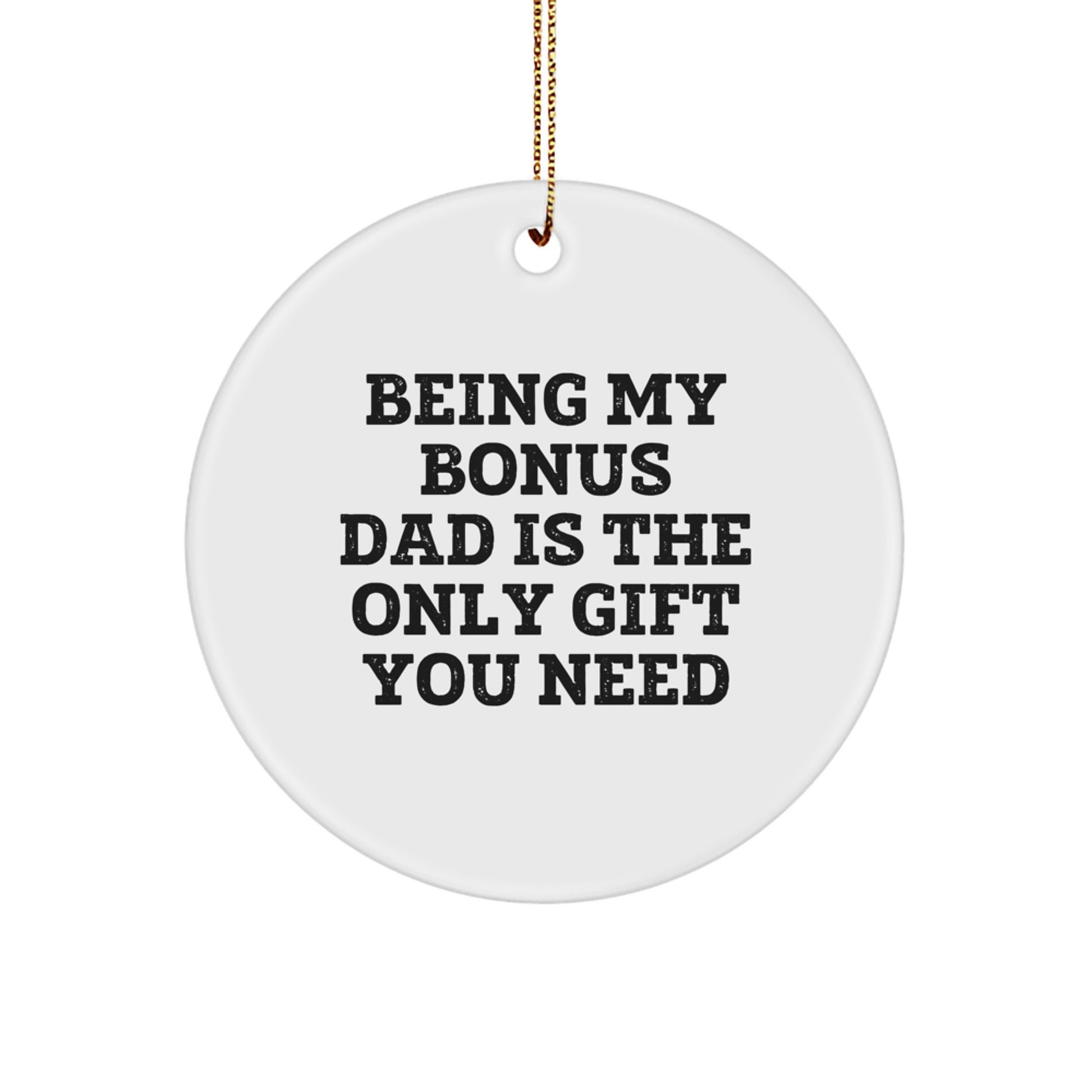 Funny Bonus Dad Gifts - Gifts from Friends and Family for Being My Bonus Dad Is The Only Gift You Need - Circle Ornament - Christmas Unique Gifts - Image 1