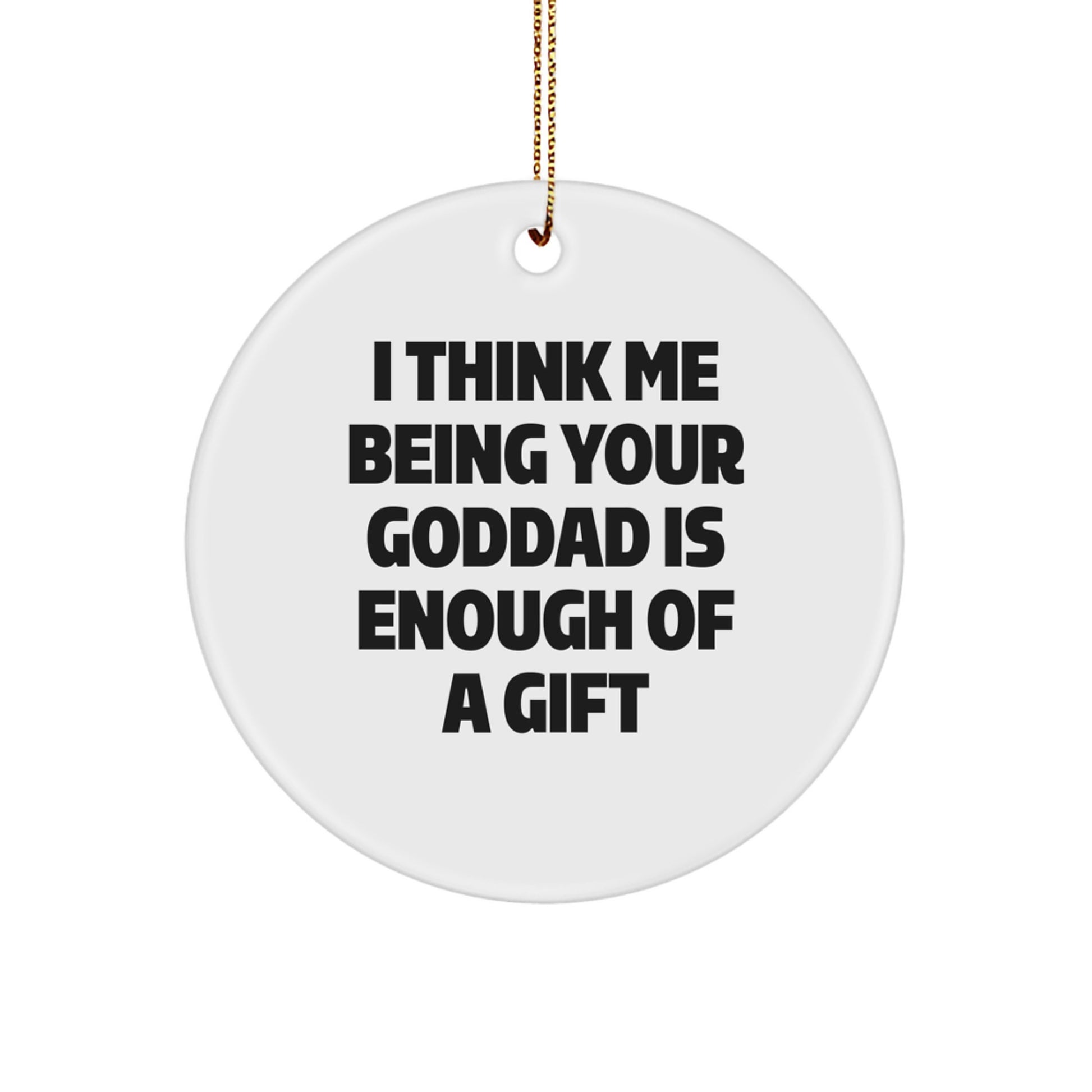 Funny Goddad Gifts for Men - 'I Think Me Being Your Goddad Is Enough' Circle Ornament, White, Christmas - Image 1