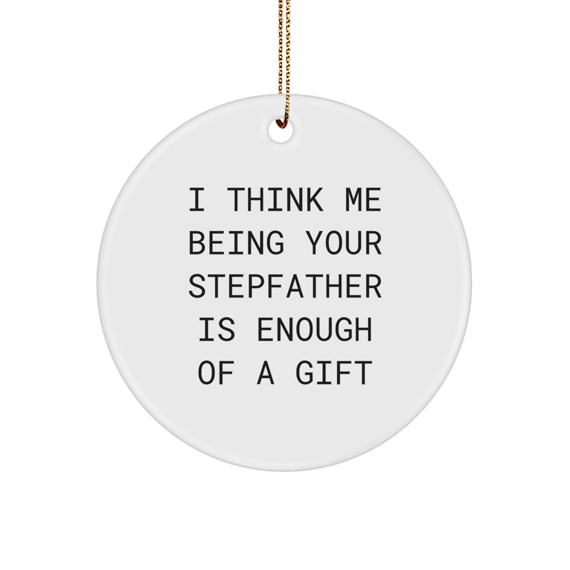 Funny Stepfather Gifts from Men - 'I Think Me Being Your Stepfather Is Enough Of A Gift' Christmas Unique Circle Ornament for Stepfather - Image 1