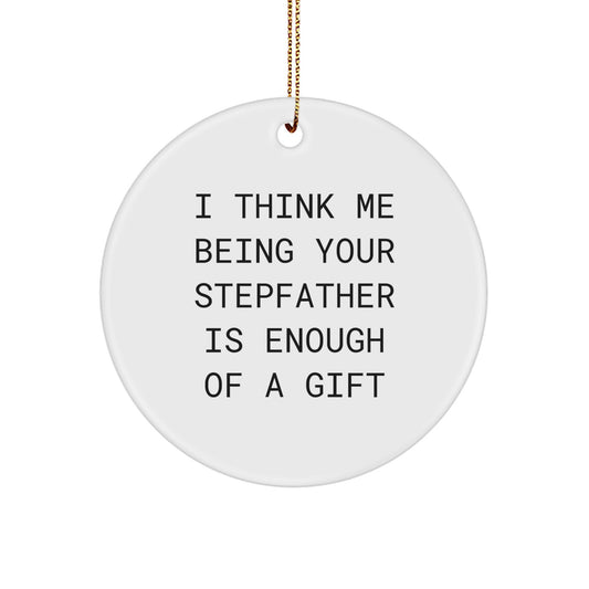 Funny Stepfather Gifts from Men - 'I Think Me Being Your Stepfather Is Enough Of A Gift' Christmas Unique Circle Ornament for Stepfather - Image 1