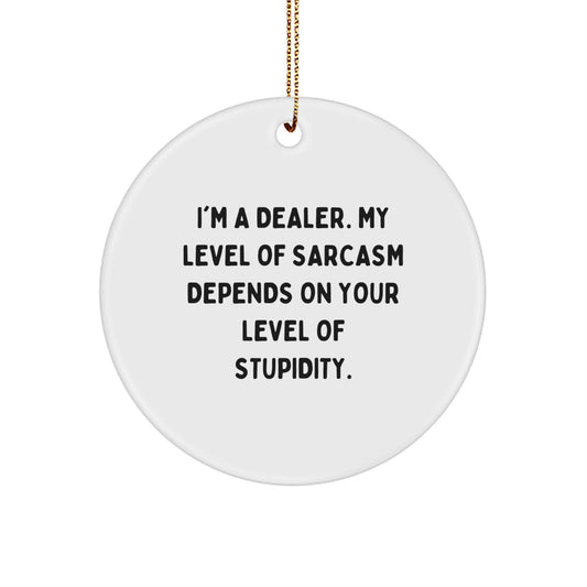 Funny Dealer Gifts - I'm A Dealer. My Level Of Sarcasm Depends On Your Level Of Stupidity. - Christmas Circle Ornament for Men, Women, Friends, Coworkers, Family - Image 1