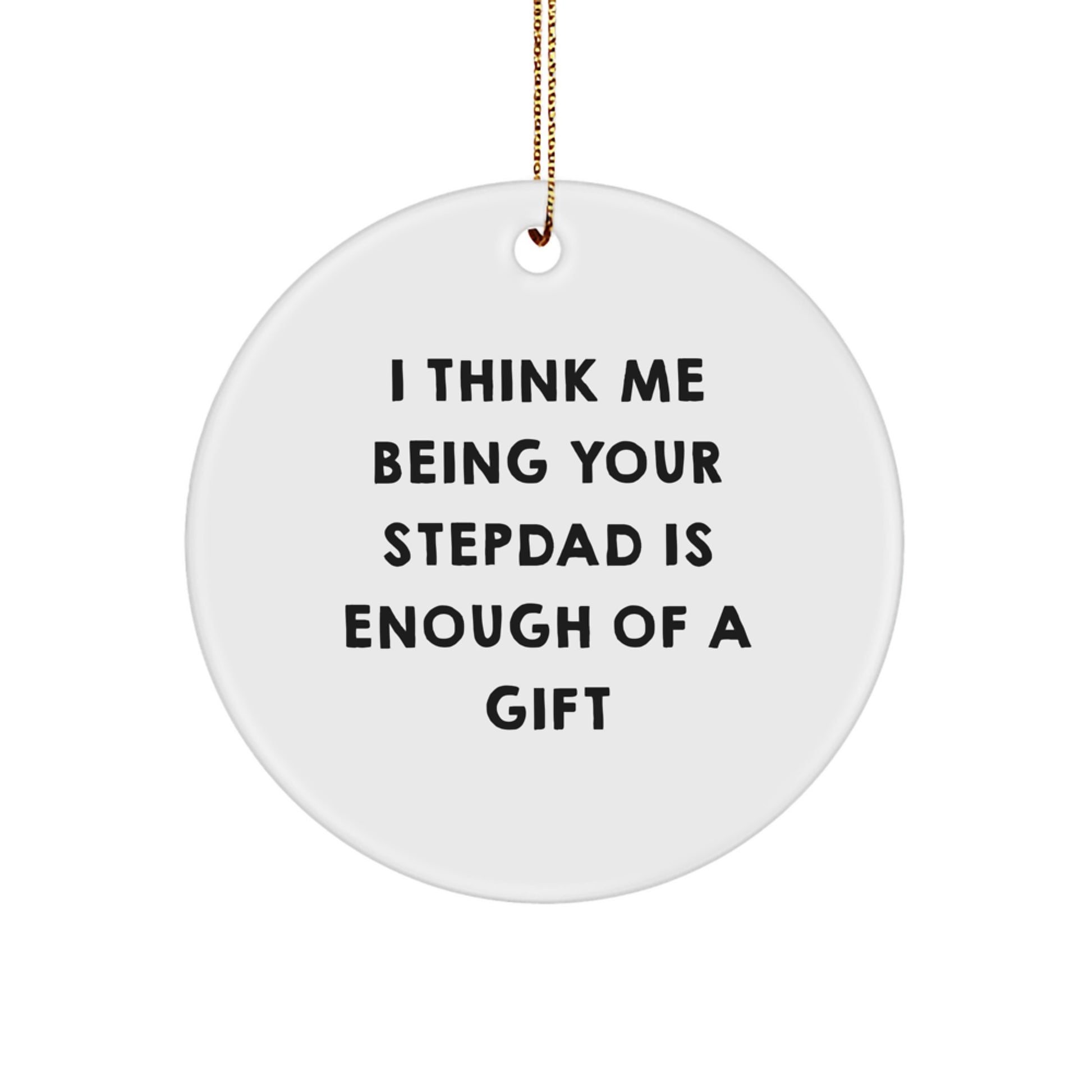 Funny Stepdad Gifts from Men, Unique Circle Ornaments for Stepdads, I Think Me Being Your Stepdad Is Enough Of A Gift Xmas Gift - Image 1