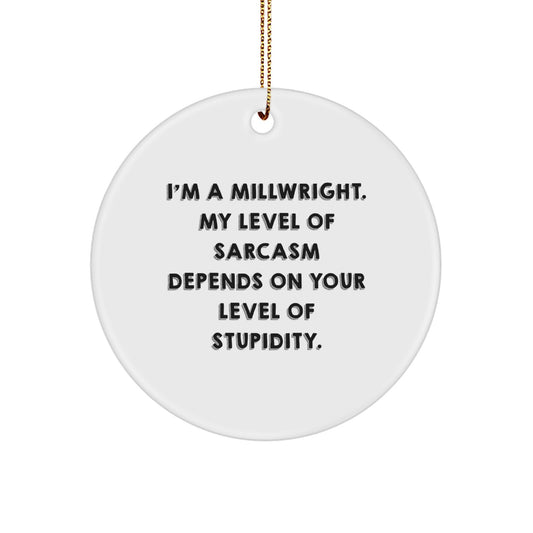 Funny Millwright Gifts from Friends - I'm A Millwright. My Level Of Sarcasm Depends On Your Level Of Stupidity. - White Circle Ornament for Men, Women, and Family - Christmas Unique Gifts - Image 1