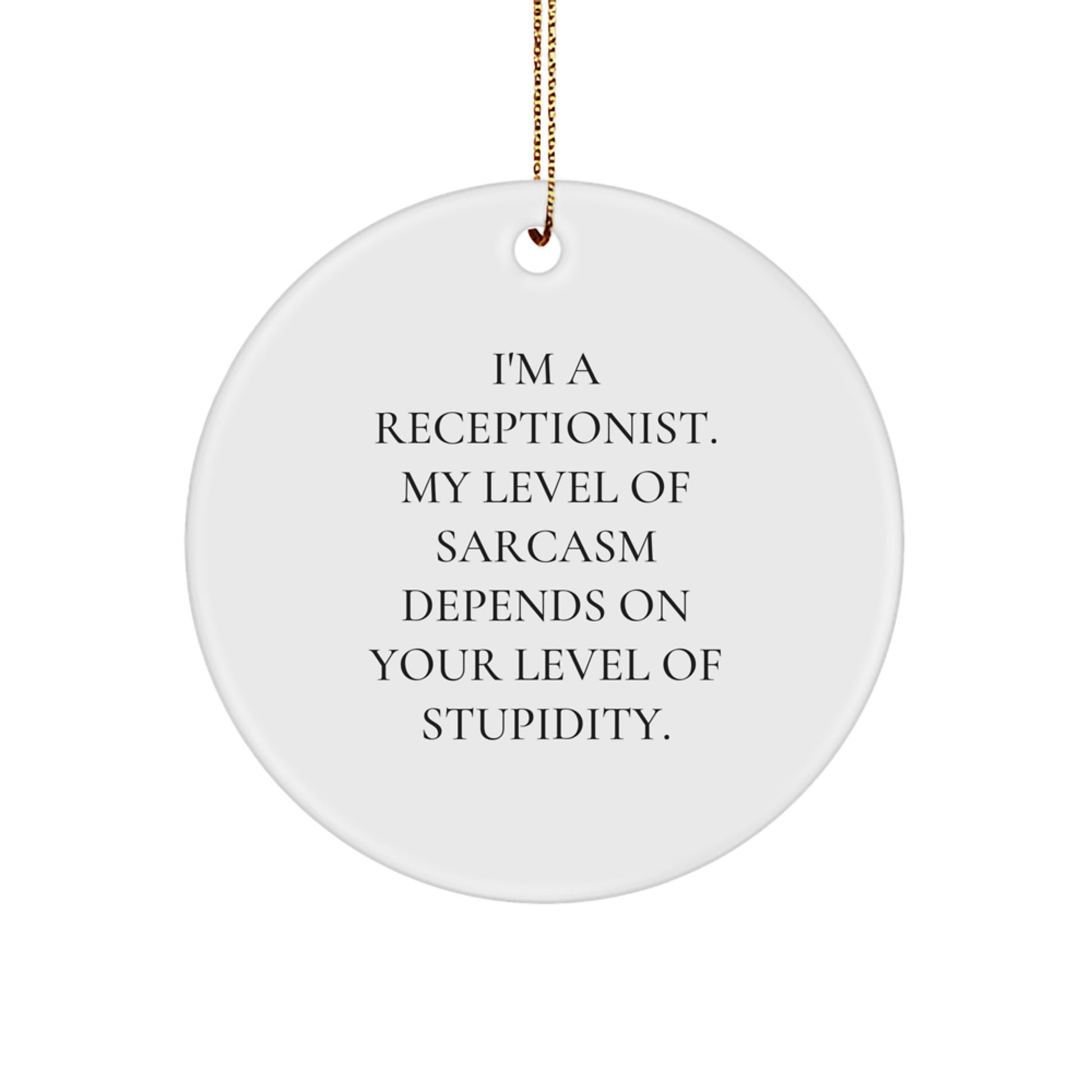 Funny Receptionist Gifts from Friends - I'm A Receptionist. My Level Of Sarcasm Depends On Your Level Of Stupidity. Circle Ornament for Christmas - Image 1